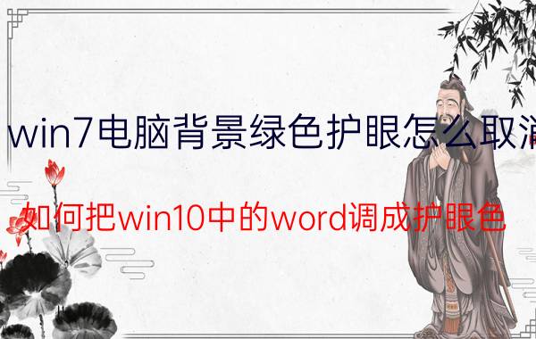 win7电脑背景绿色护眼怎么取消 如何把win10中的word调成护眼色？